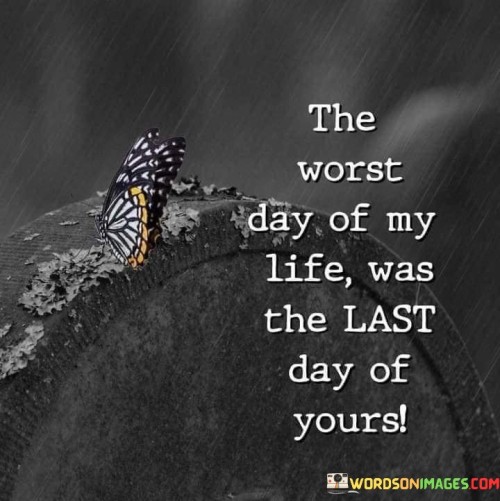 The-Worst-Day-Of-My-Life-Was-The-Last-Day-Of-Yours-Quotes.jpeg