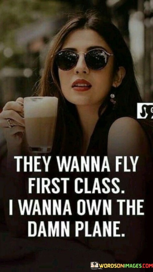 They-Wanna-Fly-First-Class-Quotes.jpeg