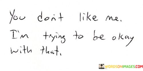 You-Dont-Like-Me-Im-Trying-To-Be-Okay-With-That-Quotes.jpeg