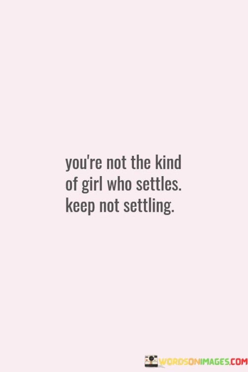 Youre-Not-The-Kind-Of-Girl-Who-Settles-Quotes.jpeg