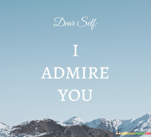 Dear Self I Admire You Quotes