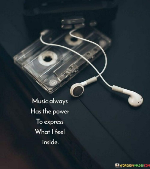 Music Always Has The Power To Express What I Feel Inside Quotes