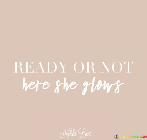 Ready-Or-Not-Here-She-Glows-Quotes.jpeg