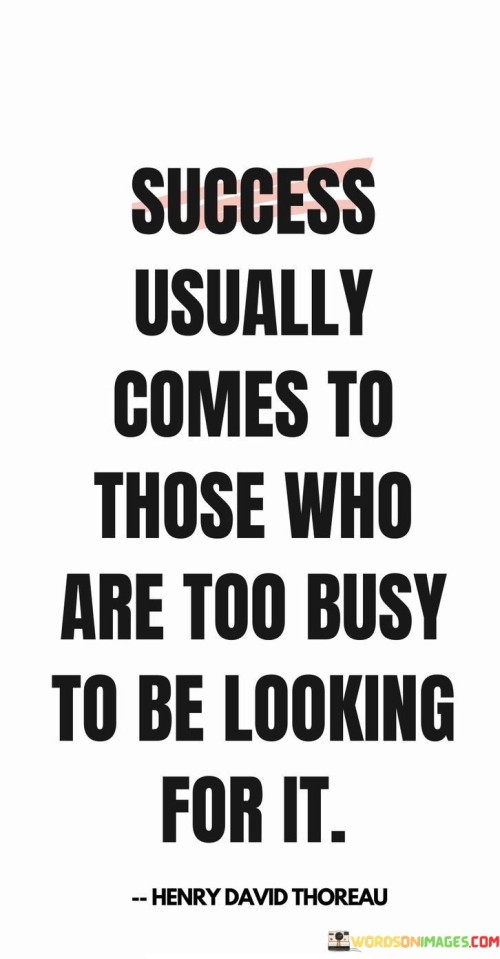 Success-Usually-Comes-To-Those-Who-Are-Too-Busy-To-Be-Looking-For-It-Quotes.jpeg