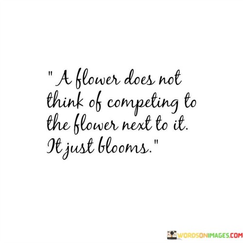 A Flower Does Not Think Of Competing To The Flower Quotes