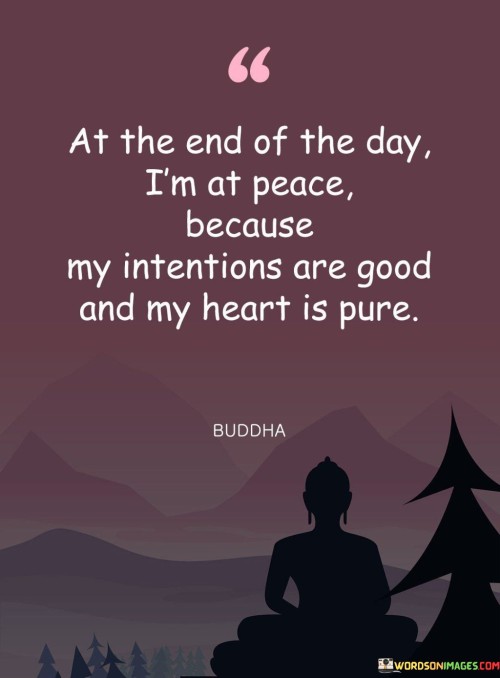 At The End Of The Day I'm At Peace Because My Intentions Quotes