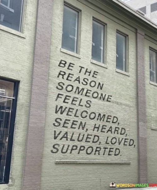 Be The Reason Someone Feels Welcomed Seen Heard Quotes
