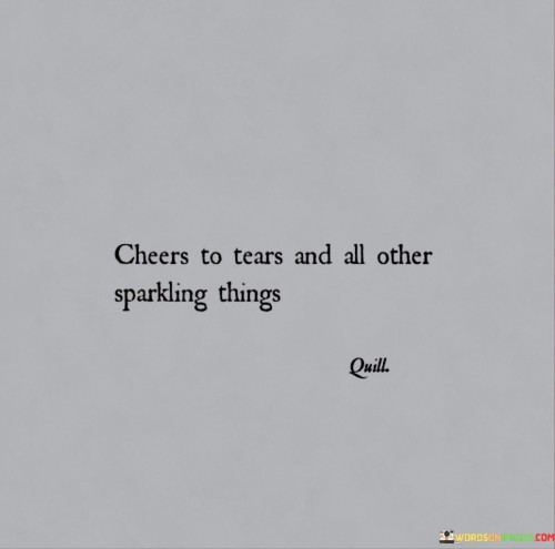 Cheers-To-Tears-And-All-Other-Sparking-Things-Quotes.jpeg