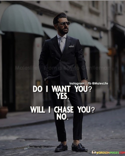 Do-I-Want-To-You-Yes-Will-I-Chase-You-No-Quotes.jpeg