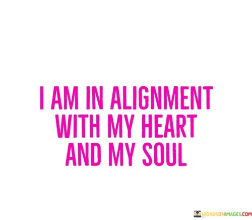 I Am In Alignment With My Heart And My Soul Quotes