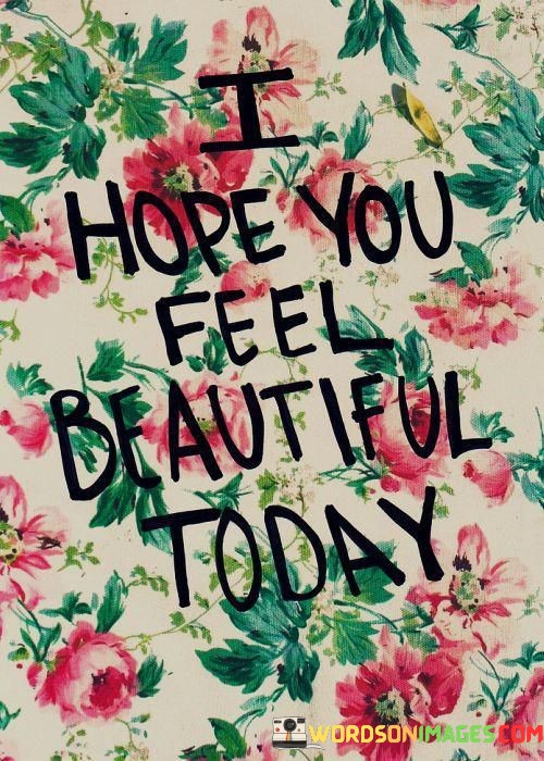 I-Hope-You-Feel-Beautiful-Today-Quotes.jpeg