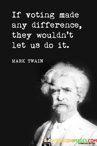 If-Voting-Made-Any-Difference-They-Wouldnt-Quotes.jpeg