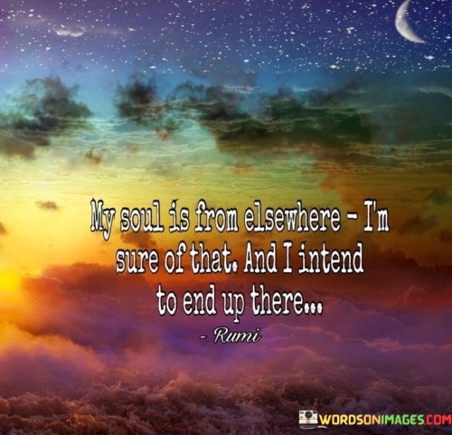My-Soul-Is-From-Elsewhere-Im-Sure-Of-That-Quotes.jpeg