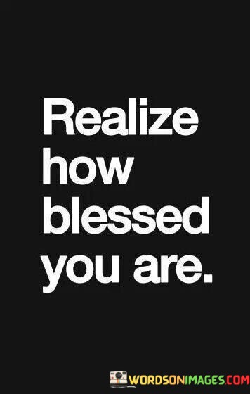 Realize-How-Blessed-You-Are-Quotes.jpeg
