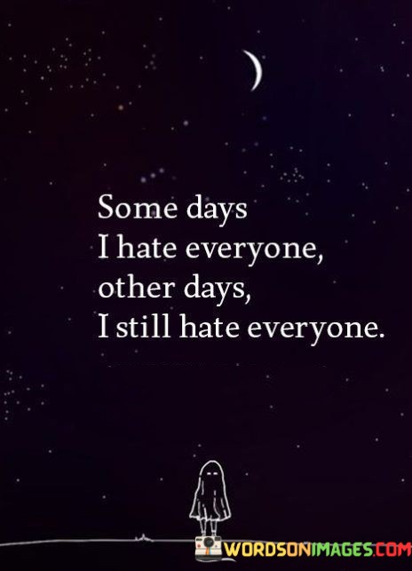 Some-Days-I-Hate-Everyone-Other-Days-I-Still-Hate-Everyone-Quotes.jpeg