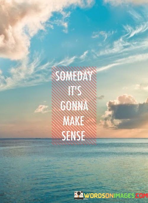 Someday-Its-Gonna-Make-Sense-Quotes.jpeg
