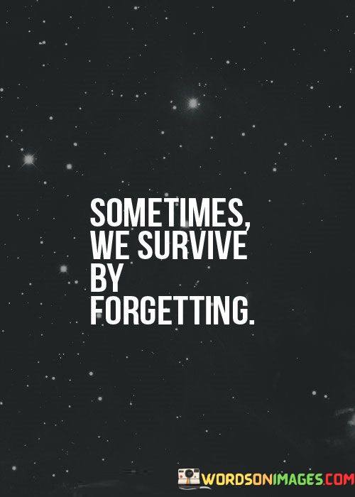 Sometimes-We-Survive-By-Forgetting-Quotes.jpeg