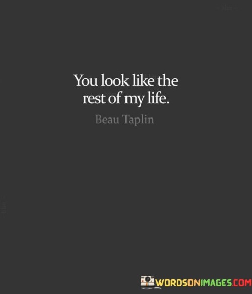 You-Look-Like-The-Rest-Of-My-Life-Quotes.jpeg