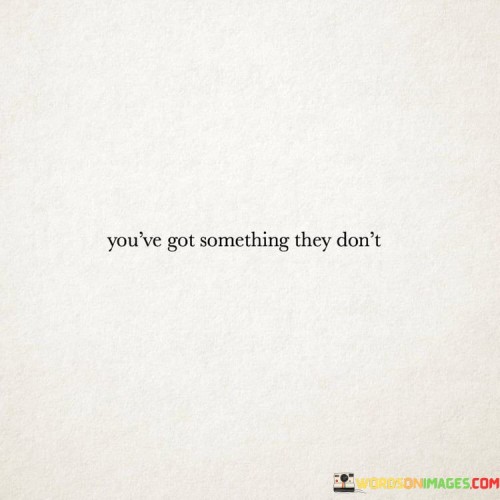 Youve-Got-Something-They-Dont-Quotes.jpeg