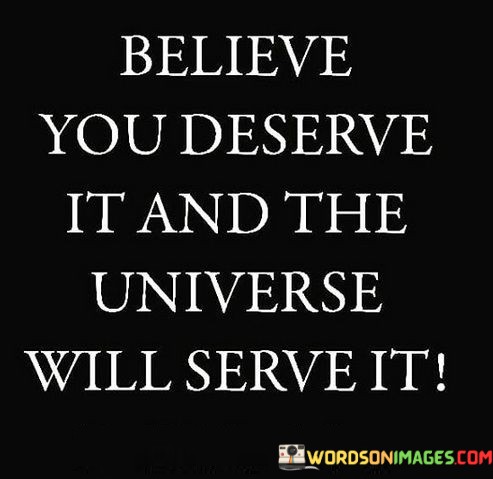 Believe-You-Deserve-It-And-The-Universe-Will-Quotes.jpeg