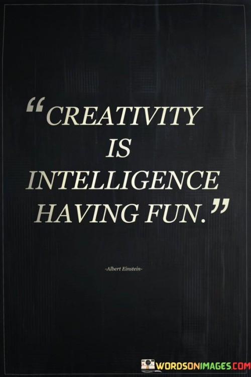 Creativity-Is-Intelligence-Having-Fun-Quotes.jpeg