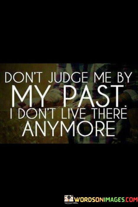 Dont-Judge-Me-By-My-Past-I-Dont-Live-There-Anymore-Quotes.jpeg