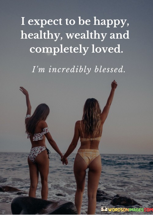 I-Expect-To-Be-Happy-Healthy-Wealthy-And-Quotes.jpeg