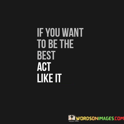 If-You-Want-To-Be-Best-The-Act-Like-It-Quotes.jpeg