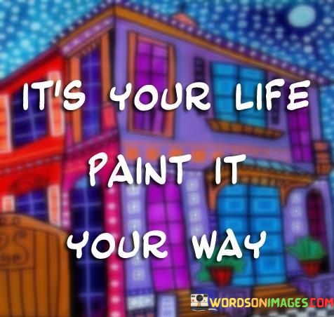 Its-Your-Life-Paint-It-Your-Way-Quotes.jpeg