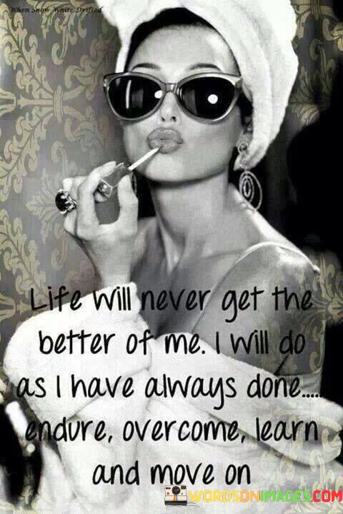 Life-Will-Never-Get-The-Better-Of-Me-Quotes.jpeg