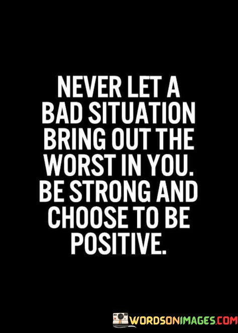 Never-Let-A-Bad-Situation-Bring-Quotes.jpeg
