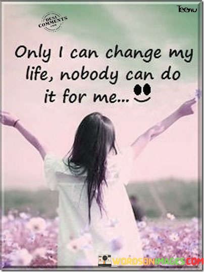 Only-I-Can-Change-My-Life-Nobody-Can-Do-It-For-Me-Quotes.jpeg