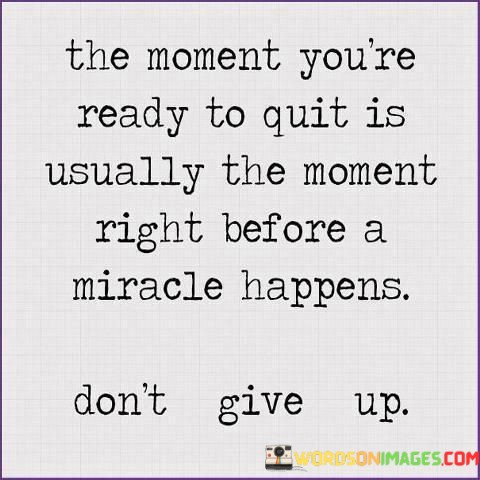 The-Moment-Youre-Ready-To-Quit-Is-Usually-The-Moment-Quotes.jpeg