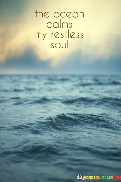 The Ocean Calms My Restless Soul Quotes