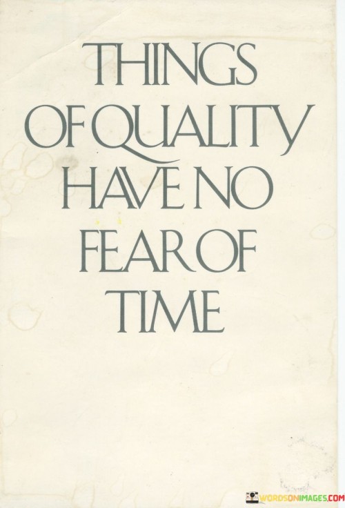Things-Of-Quality-Have-No-Fear-Of-Time-Quotes.jpeg