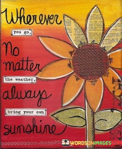 Wherever-You-Go-No-Matter-The-Weather-Always-Quotes.jpeg
