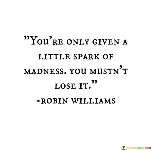 Youre-Only-Given-A-Little-Spark-Of-Adness-You-Mustnt-Lose-It-Quotes.jpeg