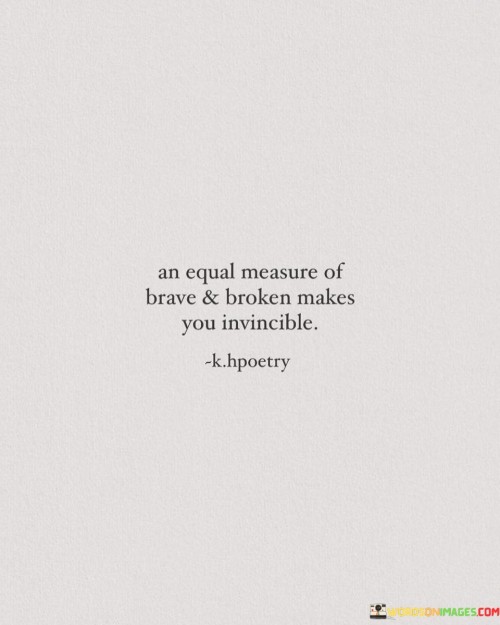 An-Equal-Measure-Of-Brave-And-Broken-Makes-You-Invincible-Quotes.jpeg