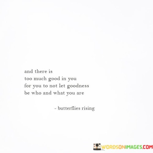And-There-Is-Too-Much-Good-In-You-For-You-To-Not-Let-Goodness-Quotes.jpeg