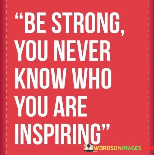 Be-Strong-You-Never-Know-Who-You-Are-Inspiring-Quotes.jpeg