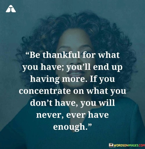 Be-Thankful-For-What-You-Have-Youll-End-Up-Having-More-Quotes.jpeg