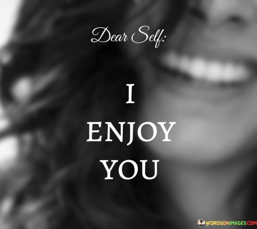 Dear Self I Enjoy You Quotes