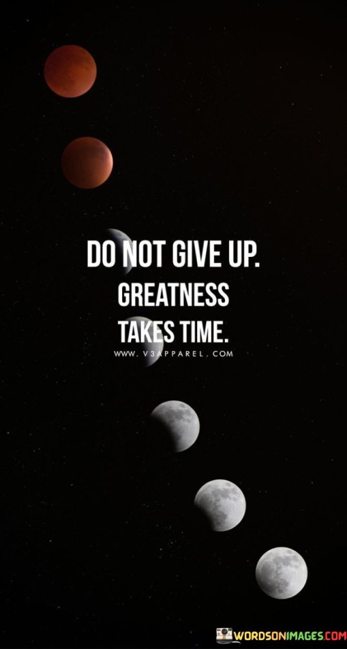 Do-Not-Give-Up-Greatness-Takes-Time-Quotes.jpeg