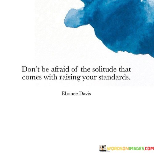 Dont-Be-Afraid-Of-The-Solitude-That-Comes-With-Raising-Your-Standards-Quotes.jpeg