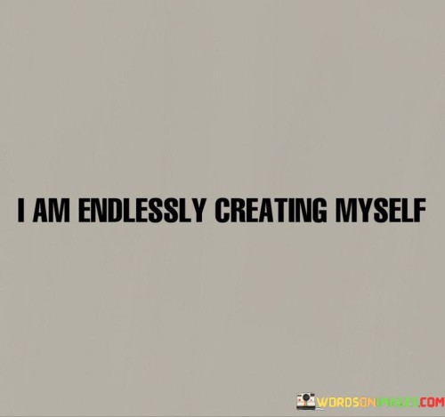 I-Am-Endlessly-Creating-Myself-Quotes.jpeg