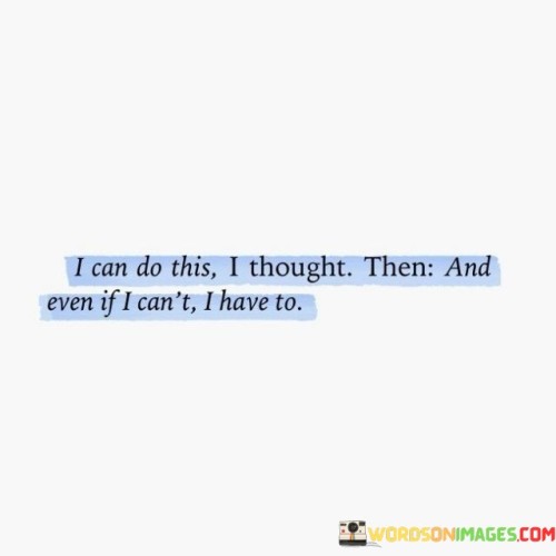 I-Can-Do-This-I-Thought.-Then-And-Even-If-I-Cant-I-Have-To-Quotes.jpeg