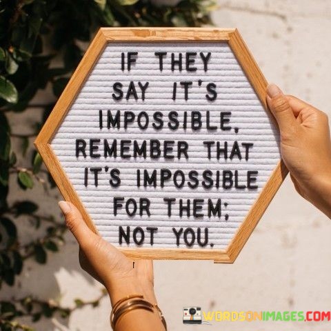 If-They-Say-Its-Impossible-Remember-That-Its-Quotes.jpeg