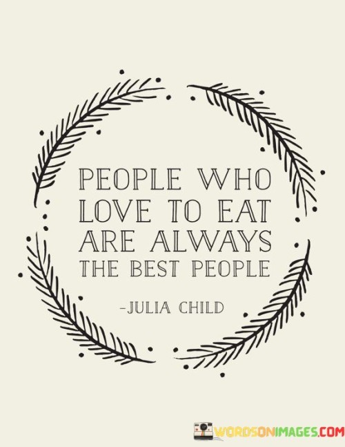 People Who Love To Eat Are Always The Best People Quotes
