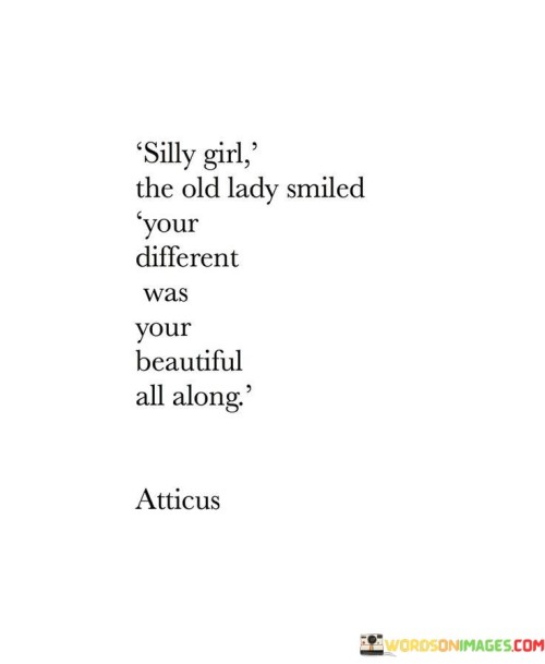 Silly Girl The Old Lady Smiled Your Different Was Your Quotes