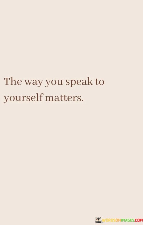 The-Way-You-Speak-To-Yourself-Matters-Quotes.jpeg